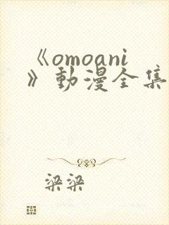 《omoani》动漫全集在线观看