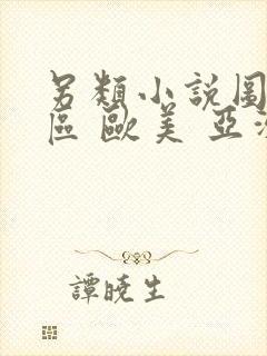 另类小说图片专区 欧美 亚洲