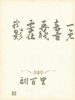 我要再来一次电影在线看免费完整版