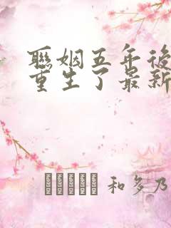 联姻五年后,她重生了最新版