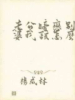 老公暗恋别人老婆我该怎么办