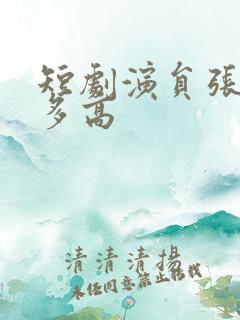 短剧演员张正越多高