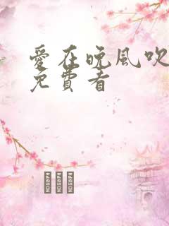 爱在晚风吹短剧免费看