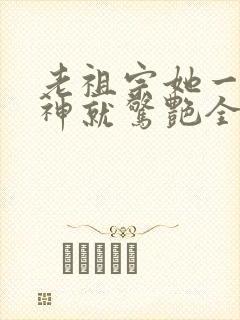 老祖宗她一不留神就惊艳全球了短剧在线观看