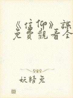 《信仰》谍战剧免费观看全集高清