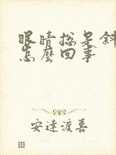眼睛总是斜视是怎么回事
