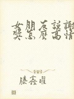 女朋友说谢谢夸奖怎么高情商回复