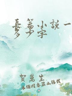 长篇小说一般有多少字