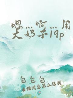 嗯…啊…用力操大奶子19p