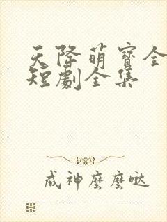 天降萌宝全家宠短剧全集
