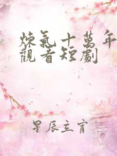 炼气十万年免费观看短剧