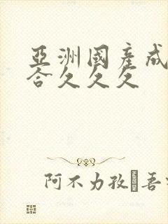 亚洲国产成人综合久久久