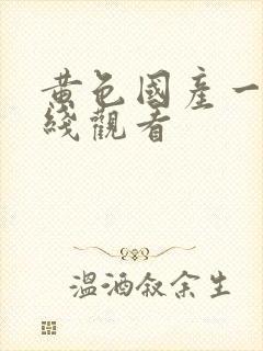 黄色国产一区在线观看