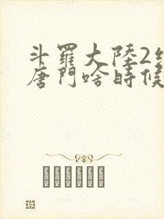 斗罗大陆2绝世唐门啥时候更新