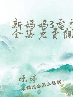新妈妈3电视剧全集免费观看高清