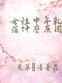 女性中年乳房胀痛什么原因引起的