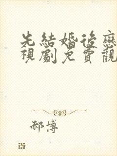 先结婚后恋爱电视剧免费观看完整版