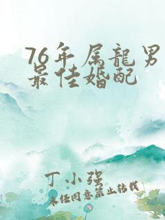 76年属龙男的最佳婚配