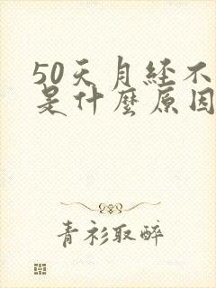 50天月经不来是什么原因