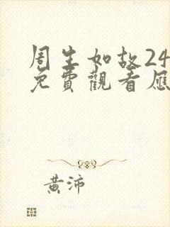 周生如故24集免费观看应用