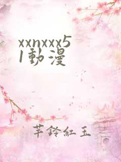 xxnxxx51动漫