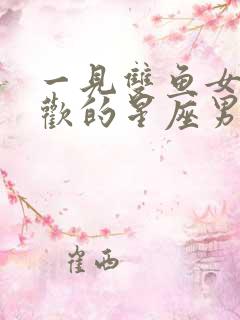 一见双鱼女就喜欢的星座男