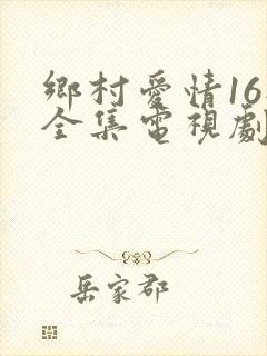 乡村爱情16部全集电视剧免费
