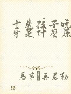 十岁孩子晚上磨牙是什么原因引起的