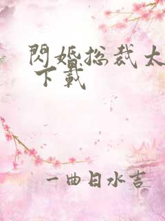 闪婚总裁太霸道 下载