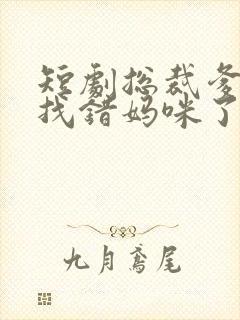 短剧总裁爹地你找错妈咪了