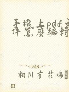 手机上pdf文件怎么编辑修改内容
