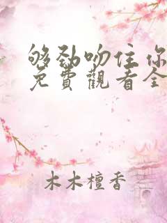 够劲吻住你短剧免费观看全集高清版
