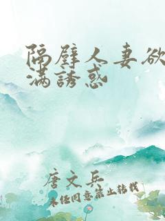 隔壁人妻欲求不满诱惑
