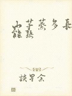山芋蒸多长时间能熟