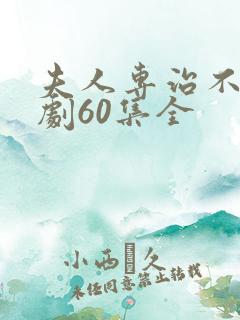 夫人专治不服短剧60集全