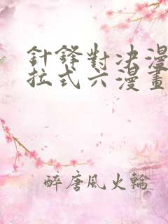 针锋对决漫画下拉式六漫画免费