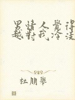男情人觉得越来越对我冷淡了