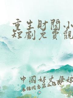 重生财阀小儿子短剧免费观看全集