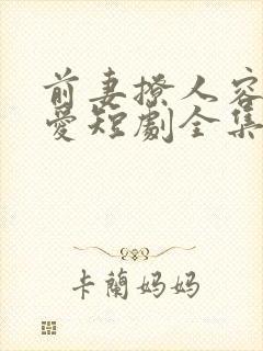 前妻撩人容总超爱短剧全集在线观看