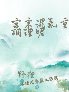 宫寒湿气重怎么调理呢