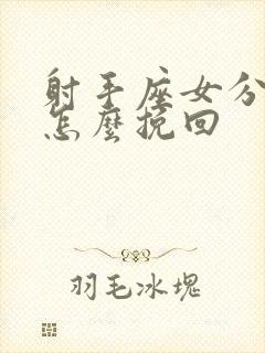 射手座女分手了怎么挽回
