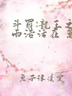 斗罗:龙王之霍雨浩活在 万年后