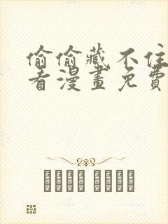 偷偷藏不住 快看漫画免费快看漫画