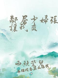 邻居少妇张开腿让我爽