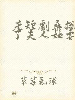 老短剧桑总别虐了夫人她要嫁人了