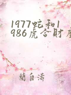 1977蛇和1986虎合财么