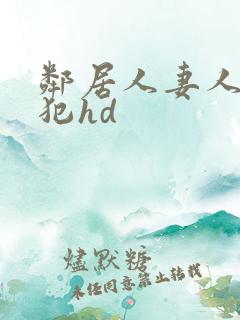 邻居人妻人公侵犯hd