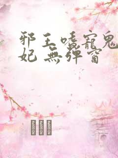 邪王嗜宠鬼医狂妃 无弹窗