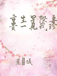 重生星际妻荣夫贵一见我珍