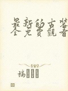 最新的古装剧大全免费观看